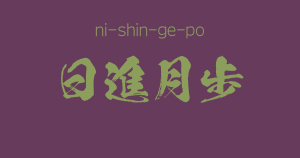 "ni-shin-ge-po"  -A Positive Japanese Four-Character-Idiom