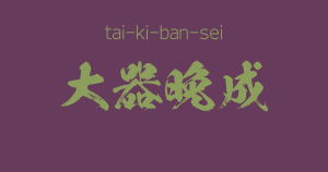 "tai-ki-ban-sei" -A Positive Japanese Four-Character-Idiom